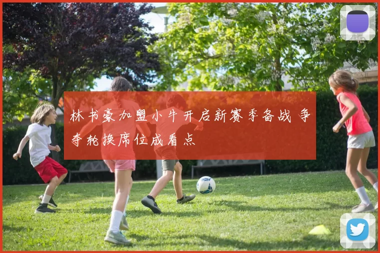 林书豪加盟小牛开启新赛季备战 争夺轮换席位成看点