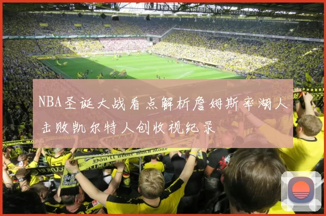 NBA圣诞大战看点解析詹姆斯率湖人击败凯尔特人创收视纪录