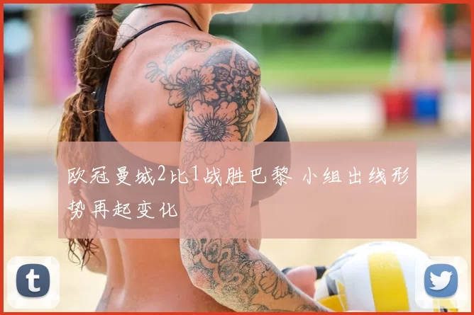 欧冠曼城2比1战胜巴黎 小组出线形势再起变化