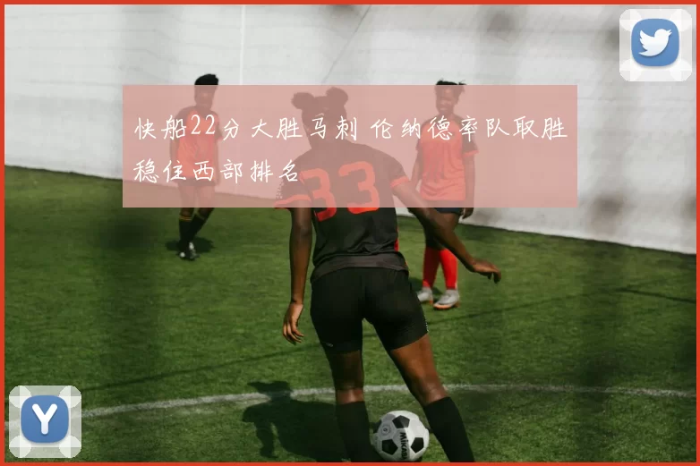 快船22分大胜马刺 伦纳德率队取胜稳住西部排名