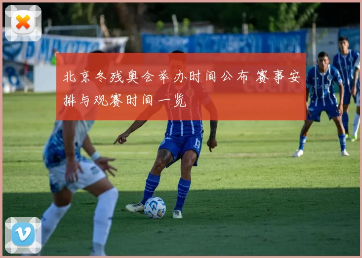 北京冬残奥会举办时间公布 赛事安排与观赛时间一览